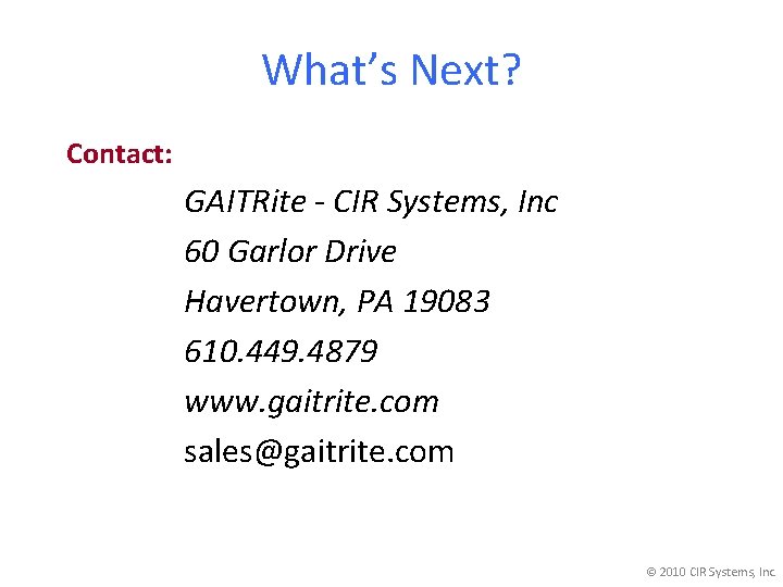 What’s Next? Contact: GAITRite - CIR Systems, Inc 60 Garlor Drive Havertown, PA 19083