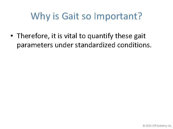 Why is Gait so Important? • Therefore, it is vital to quantify these gait