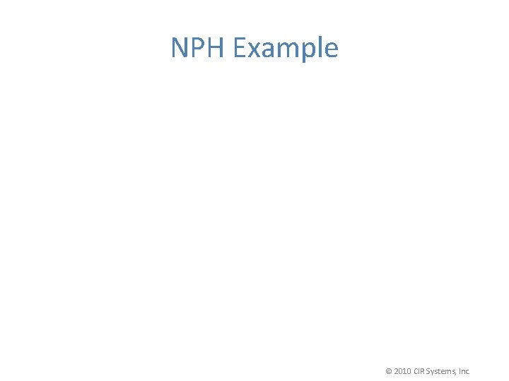 NPH Example © 2010 CIR Systems, Inc. 