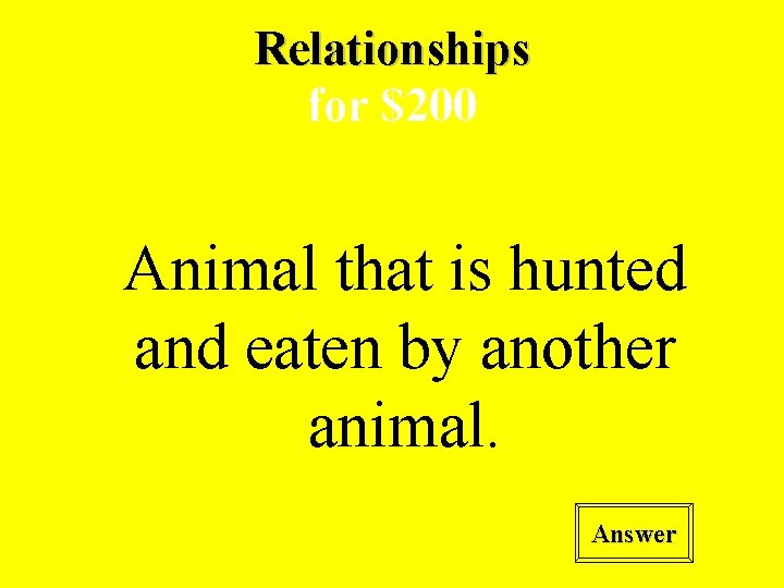 Relationships for $200 Animal that is hunted and eaten by another animal. Answer 