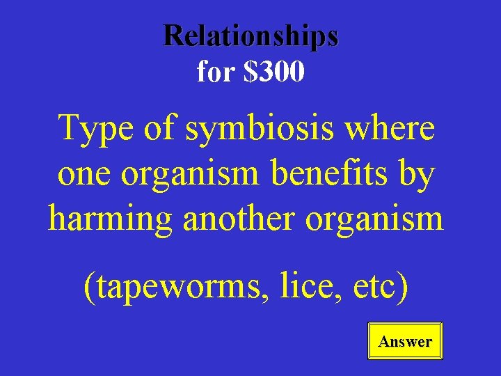 Relationships for $300 Type of symbiosis where one organism benefits by harming another organism