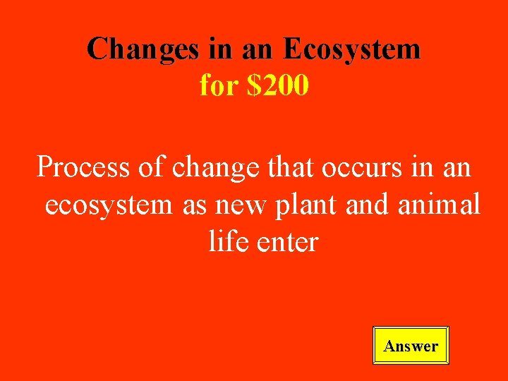 Changes in an Ecosystem for $200 Process of change that occurs in an ecosystem