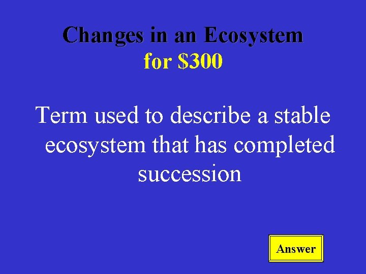 Changes in an Ecosystem for $300 Term used to describe a stable ecosystem that