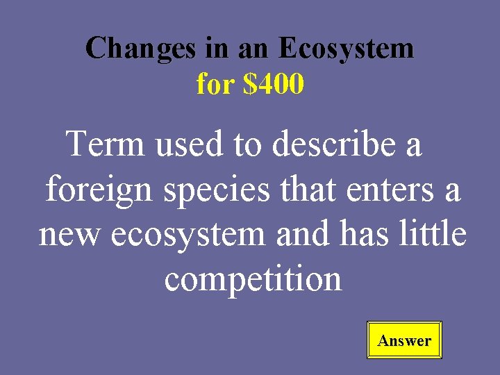 Changes in an Ecosystem for $400 Term used to describe a foreign species that