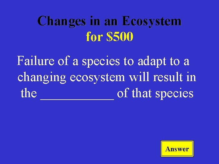 Changes in an Ecosystem for $500 Failure of a species to adapt to a