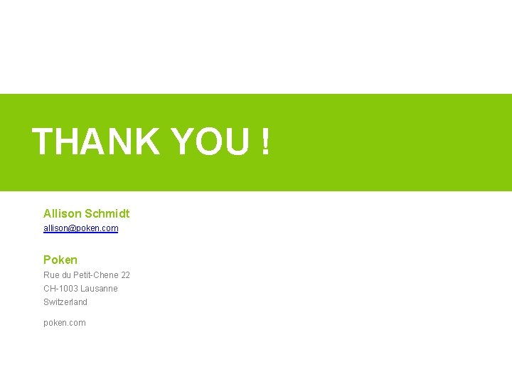 THANK YOU ! Allison Schmidt allison@poken. com Poken Rue du Petit-Chene 22 CH-1003 Lausanne