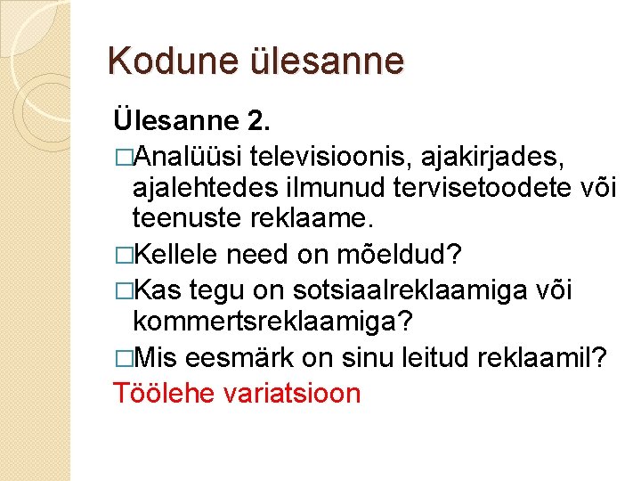 Kodune ülesanne Ülesanne 2. �Analüüsi televisioonis, ajakirjades, ajalehtedes ilmunud tervisetoodete või teenuste reklaame. �Kellele