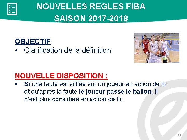 NOUVELLES REGLES FIBA SAISON 2017 -2018 OBJECTIF • Clarification de la définition NOUVELLE DISPOSITION