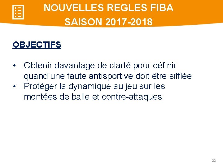 NOUVELLES REGLES FIBA SAISON 2017 -2018 OBJECTIFS • Obtenir davantage de clarté pour définir