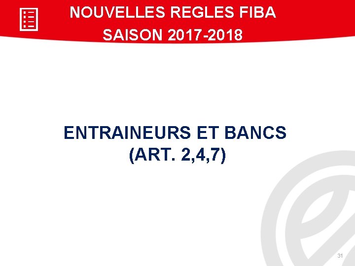 NOUVELLES REGLES FIBA SAISON 2017 -2018 ENTRAINEURS ET BANCS (ART. 2, 4, 7) 31