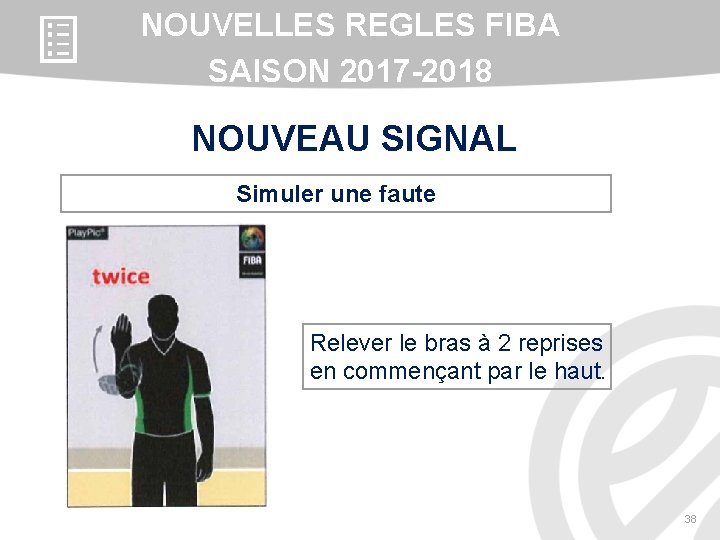 NOUVELLES REGLES FIBA SAISON 2017 -2018 NOUVEAU SIGNAL Simuler une faute Relever le bras