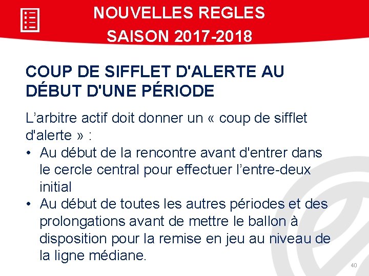 NOUVELLES REGLES SAISON 2017 -2018 COUP DE SIFFLET D'ALERTE AU DÉBUT D'UNE PÉRIODE L’arbitre