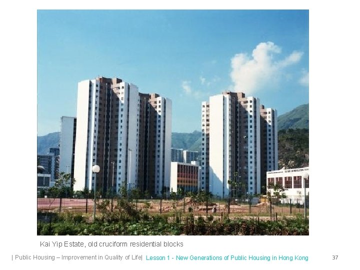 Kai Yip Estate, old cruciform residential blocks | Public Housing – Improvement in Quality