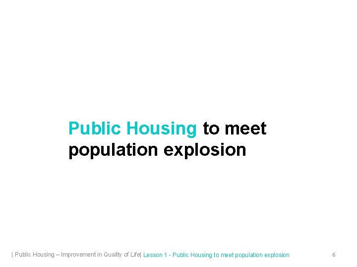 Public Housing to meet population explosion | Public Housing – Improvement in Quality of