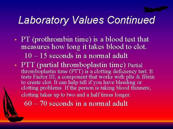 Laboratory Values Continued PT (prothrombin time) is a blood test that measures how long