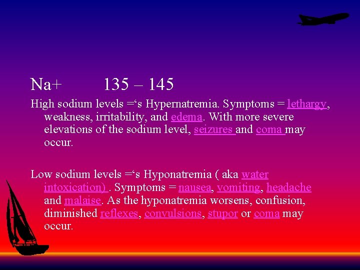 Na+ 135 – 145 High sodium levels =‘s Hypernatremia. Symptoms = lethargy, weakness, irritability,