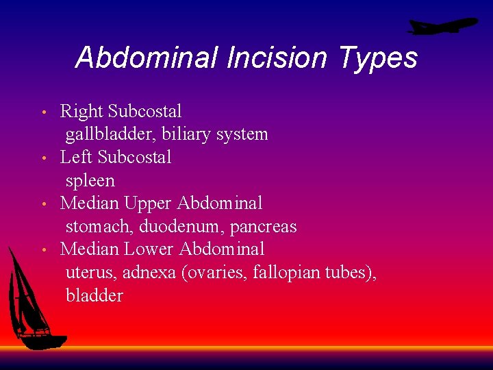 Abdominal Incision Types Right Subcostal gallbladder, biliary system • Left Subcostal spleen • Median