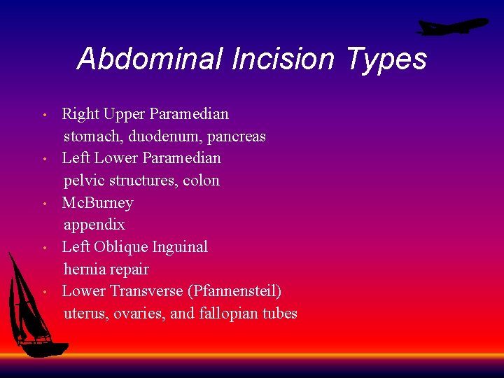 Abdominal Incision Types Right Upper Paramedian stomach, duodenum, pancreas • Left Lower Paramedian pelvic