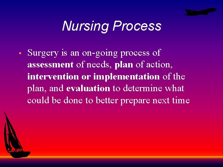 Nursing Process • Surgery is an on-going process of assessment of needs, plan of