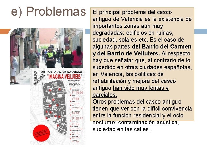 e) Problemas El principal problema del casco antiguo de Valencia es la existencia de