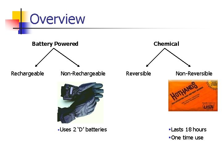 Overview Battery Powered Rechargeable Non-Rechargeable §Uses 2 ‘D’ batteries Chemical Reversible Non-Reversible §Lasts 18