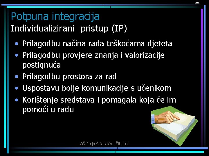 emil Potpuna integracija Individualizirani pristup (IP) • Prilagodbu načina rada teškoćama djeteta • Prilagodbu