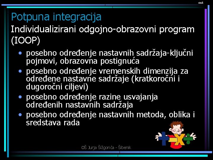 emil Potpuna integracija Individualizirani odgojno-obrazovni program (IOOP) • posebno određenje nastavnih sadržaja-ključni pojmovi, obrazovna