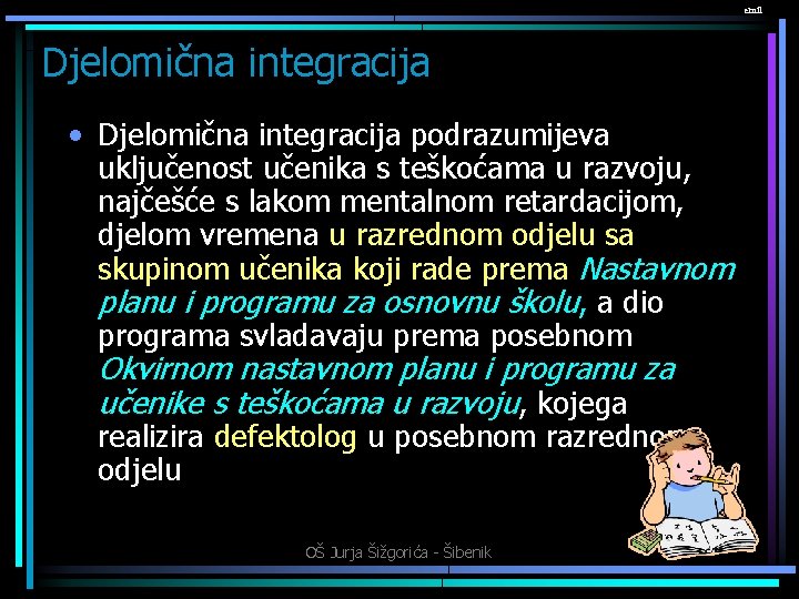 emil Djelomična integracija • Djelomična integracija podrazumijeva uključenost učenika s teškoćama u razvoju, najčešće