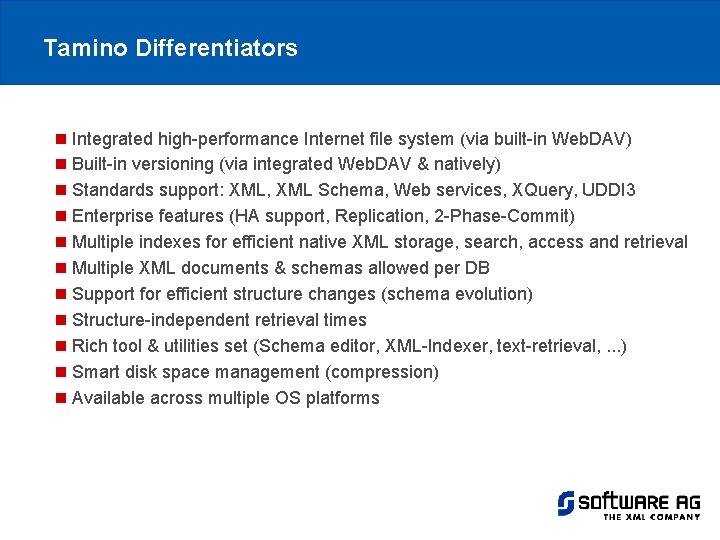 Tamino Differentiators n Integrated high-performance Internet file system (via built-in Web. DAV) n Built-in