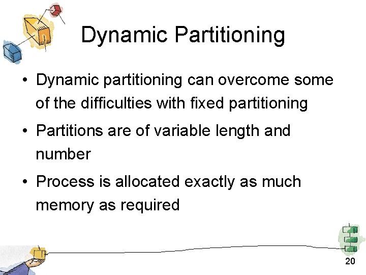 Dynamic Partitioning • Dynamic partitioning can overcome some of the difficulties with fixed partitioning