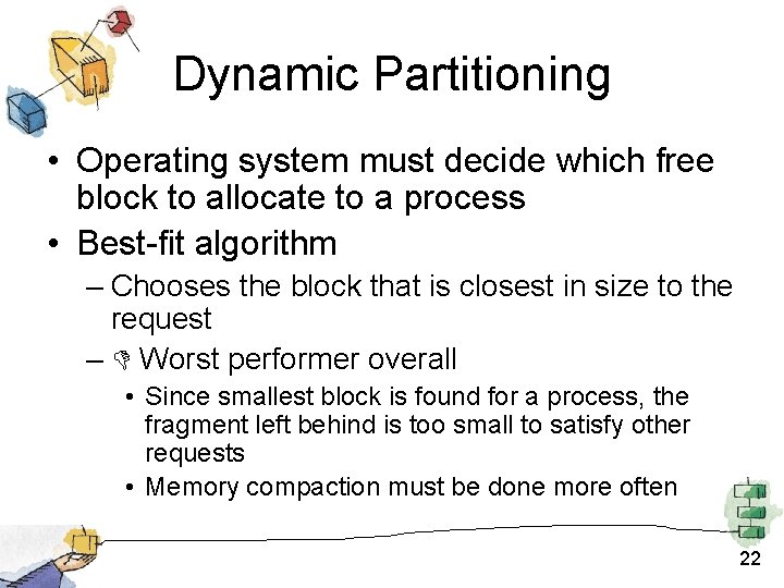 Dynamic Partitioning • Operating system must decide which free block to allocate to a