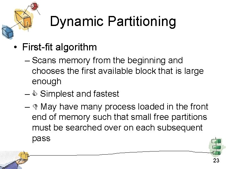 Dynamic Partitioning • First-fit algorithm – Scans memory from the beginning and chooses the