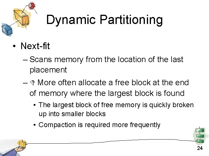 Dynamic Partitioning • Next-fit – Scans memory from the location of the last placement