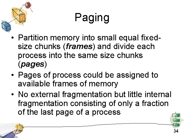 Paging • Partition memory into small equal fixedsize chunks (frames) and divide each process