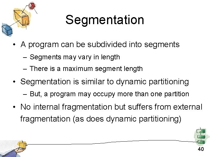 Segmentation • A program can be subdivided into segments – Segments may vary in