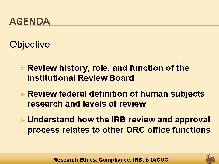 AGENDA Objective Ø Review history, role, and function of the Institutional Review Board Ø