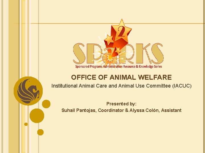 OFFICE OF ANIMAL WELFARE Institutional Animal Care and Animal Use Committee (IACUC) Presented by: