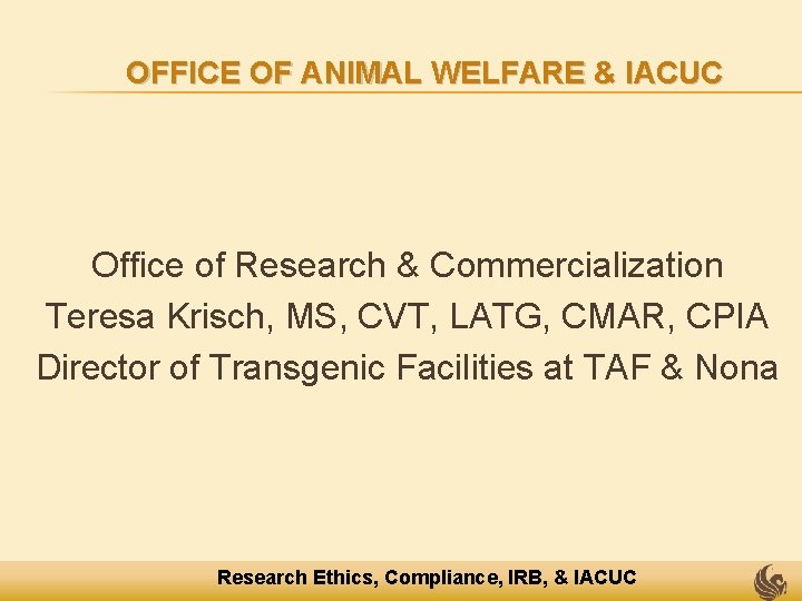 OFFICE OF ANIMAL WELFARE & IACUC Office of Research & Commercialization Teresa Krisch, MS,