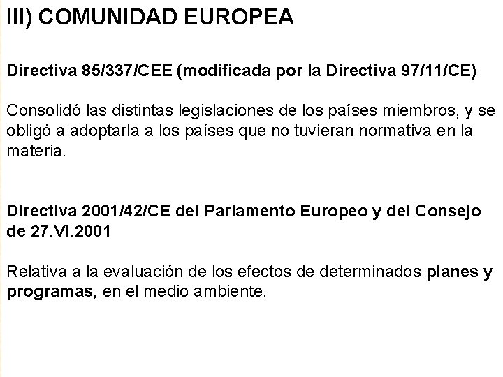 III) COMUNIDAD EUROPEA Directiva 85/337/CEE (modificada por la Directiva 97/11/CE) Consolidó las distintas legislaciones