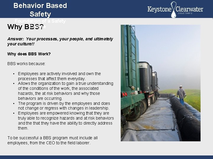 Behavior Based Safety Foundation of a Safety Culture Why BBS? Answer: Your processes, your