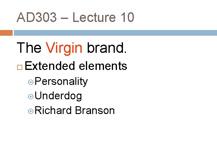 AD 303 – Lecture 10 The Virgin brand. Extended elements Personality Underdog Richard Branson