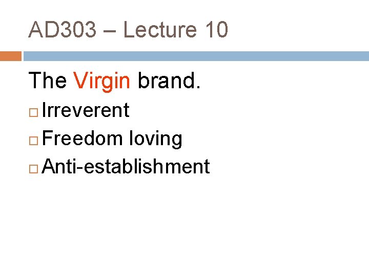 AD 303 – Lecture 10 The Virgin brand. Irreverent Freedom loving Anti-establishment 