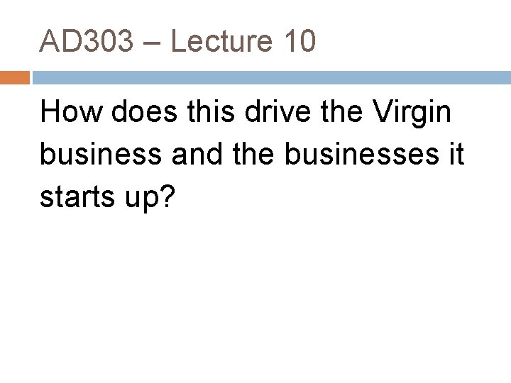 AD 303 – Lecture 10 How does this drive the Virgin business and the