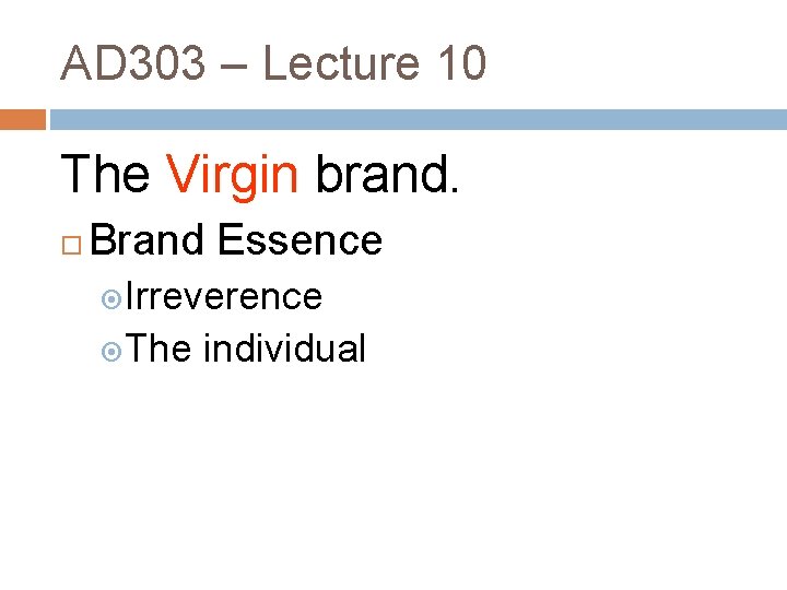 AD 303 – Lecture 10 The Virgin brand. Brand Essence Irreverence The individual 