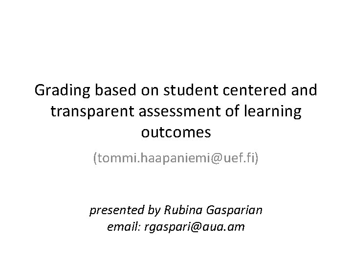 Grading based on student centered and transparent assessment of learning outcomes (tommi. haapaniemi@uef. fi)
