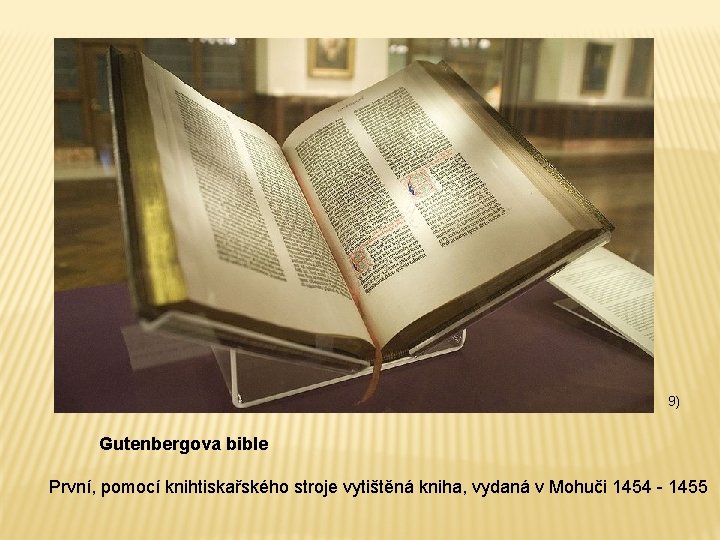 9) Gutenbergova bible První, pomocí knihtiskařského stroje vytištěná kniha, vydaná v Mohuči 1454 -