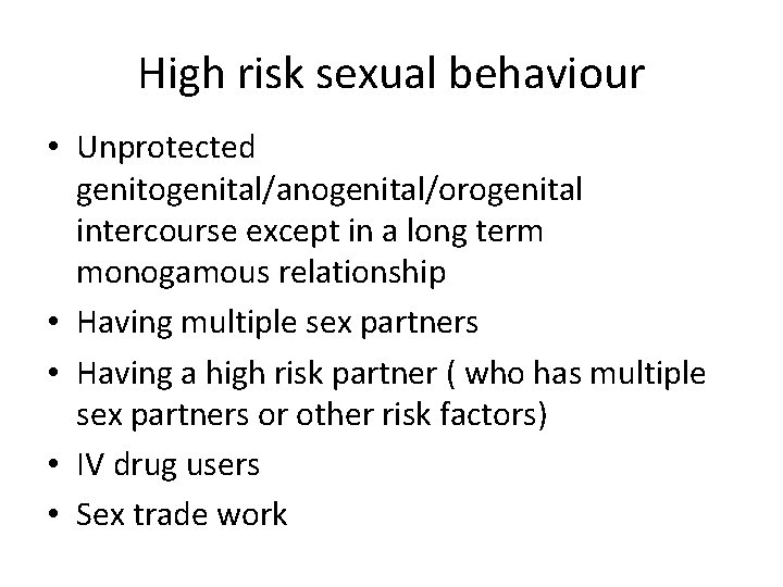High risk sexual behaviour • Unprotected genitogenital/anogenital/orogenital intercourse except in a long term monogamous
