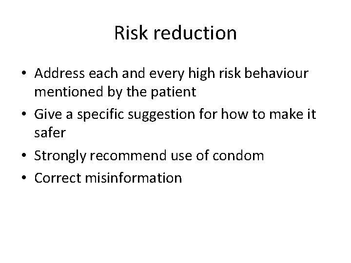 Risk reduction • Address each and every high risk behaviour mentioned by the patient