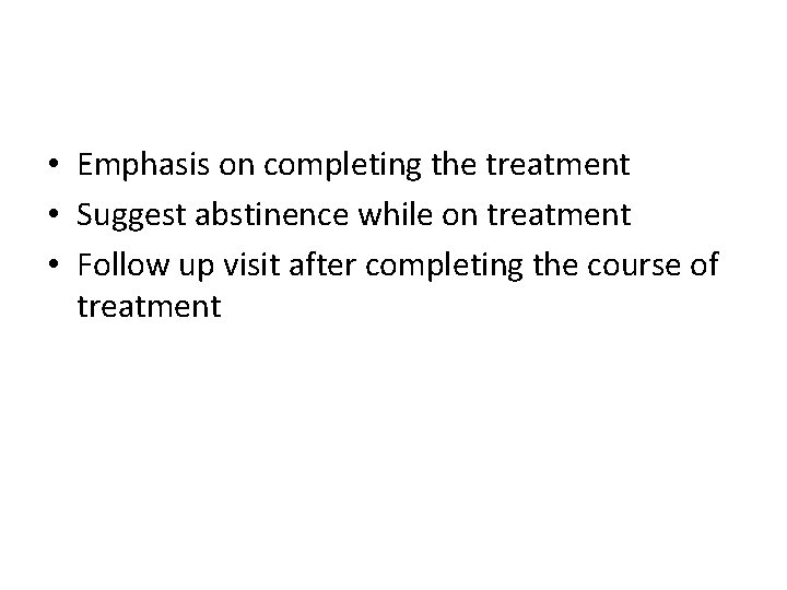  • Emphasis on completing the treatment • Suggest abstinence while on treatment •