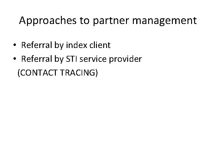 Approaches to partner management • Referral by index client • Referral by STI service